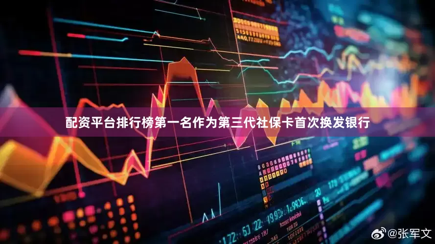 配资平台排行榜第一名作为第三代社保卡首次换发银行