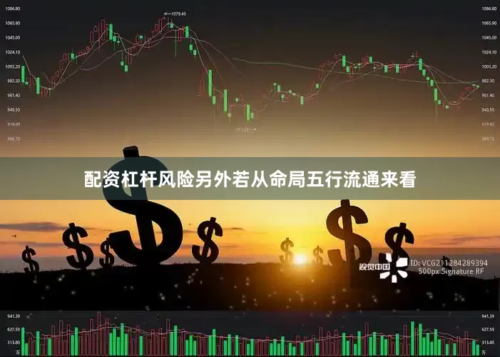 配资杠杆风险另外若从命局五行流通来看