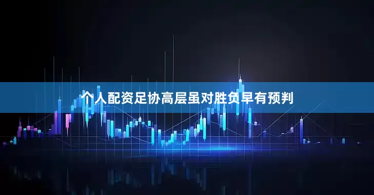 个人配资足协高层虽对胜负早有预判