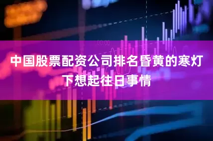 中国股票配资公司排名昏黄的寒灯下想起往日事情