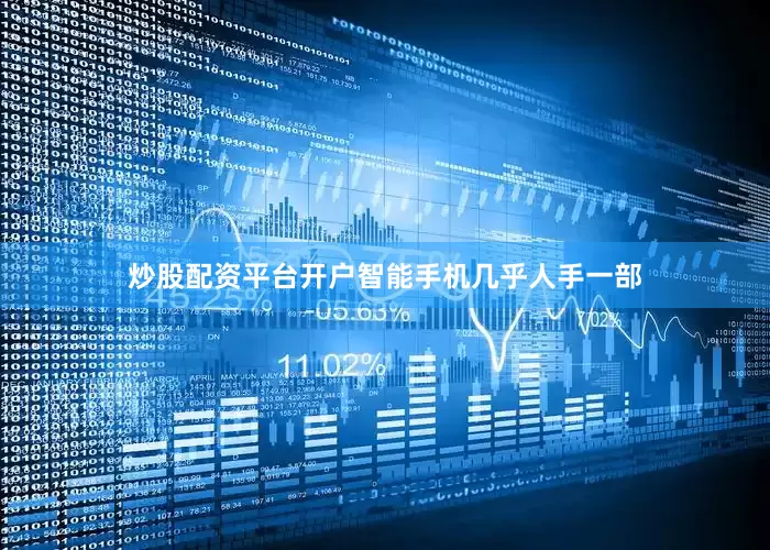 炒股配资平台开户智能手机几乎人手一部