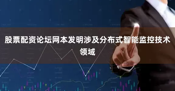 股票配资论坛网本发明涉及分布式智能监控技术领域